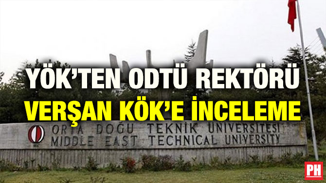 YÖK’TEN ODTÜ REKTÖRÜ VERŞAN KÖK’E İNCELEME