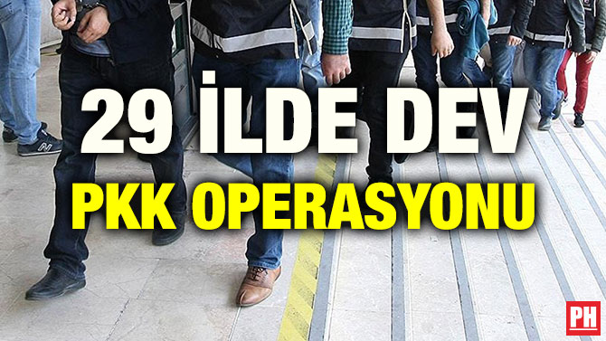 29 İLDE DEV PKK OPERASYONU