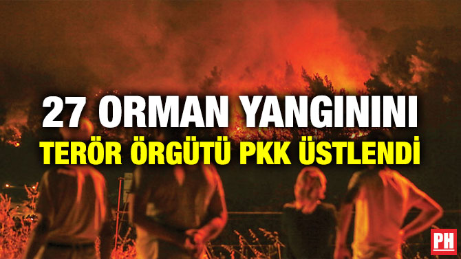 27 ORMAN YANGININI TERÖR ÖRGÜTÜ PKK ÜSTLENDİ