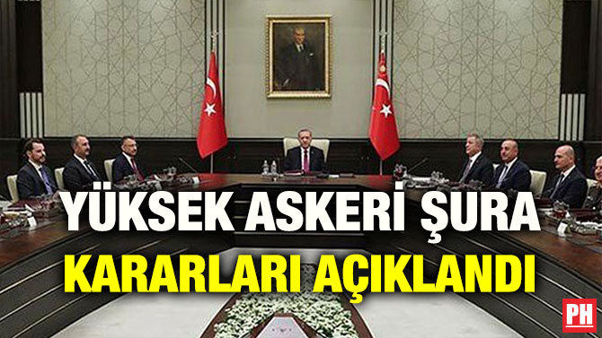 YÜKSEK ASKERİ ŞURA KARARLARI AÇIKLANDI