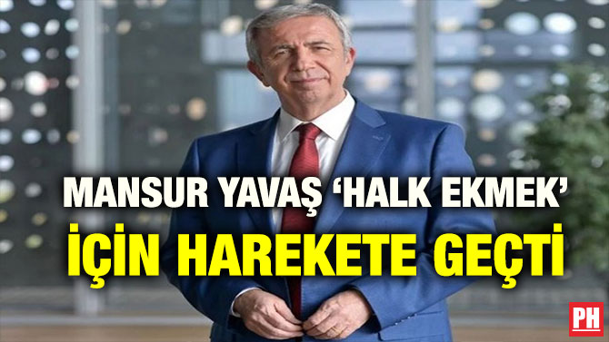 MANSUR YAVAŞ ‘HALK EKMEK’ İÇİN HAREKETE GEÇTİ