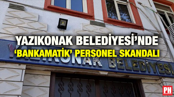 YAZIKONAK BELEDİYESİ’NDE ‘BANKAMATİK’ PERSONEL SKANDALI