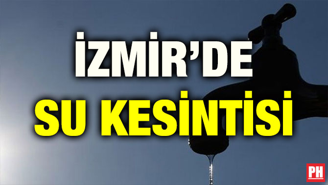 İZMİR’DE SU KESİNTİSİ