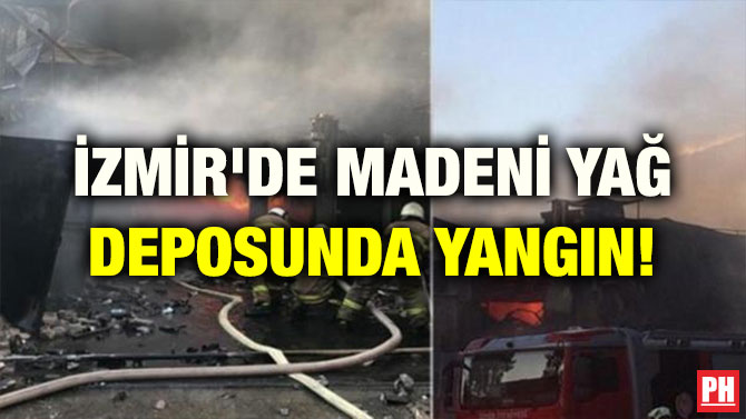 İZMİR’DE MADENİ YAĞ DEPOSUNDA YANGIN!