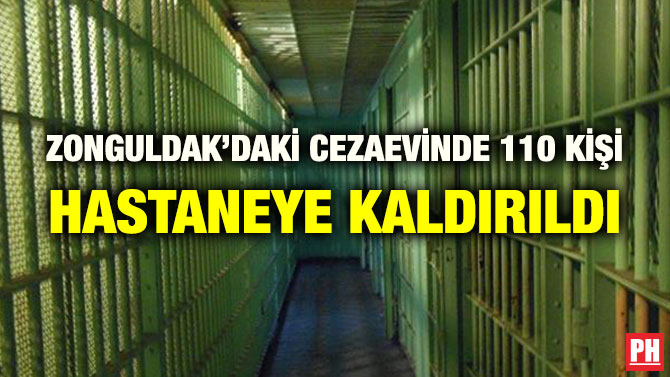 ZONGULDAK’DAKİ CEZAEVİNDE 110 KİŞİ HASTANEYE KALDIRILDI