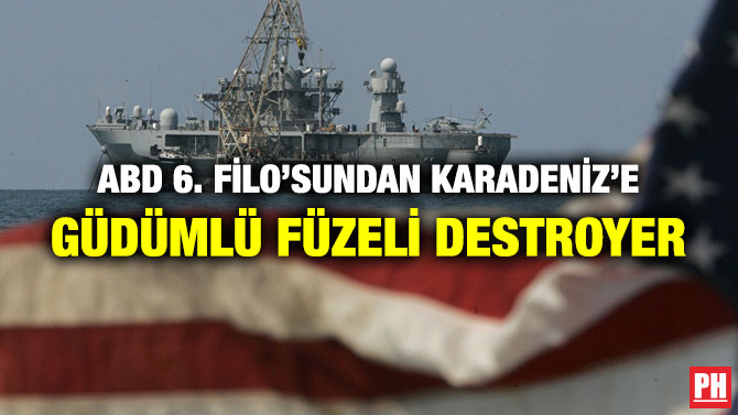 ABD 6. FİLO’SUNDAN KARADENİZ’E GÜDÜMLÜ FÜZELİ DESTROYER