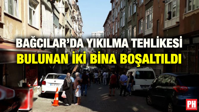 BAĞCILAR’DA YIKILMA TEHLİKESİ BULUNAN İKİ BİNA BOŞALTILDI