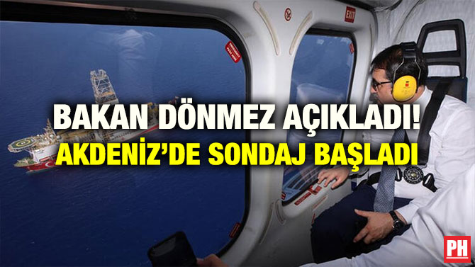 BAKAN DÖNMEZ AÇIKLADI! AKDENİZ’DE SONDAJ BAŞLADI
