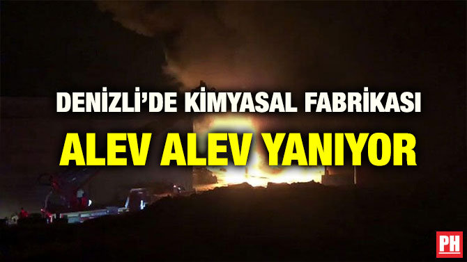 DENİZLİ’DE KİMYASAL FABRİKASI ALEV ALEV YANIYOR
