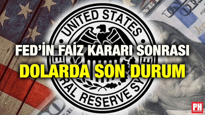 FED’İN FAİZ KARARI SONRASI DOLARDA SON DURUM