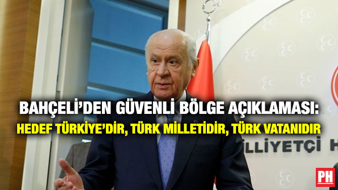 BAHÇELİ’DEN GÜVENLİ BÖLGE AÇIKLAMASI: HEDEF TÜRKİYE’DİR, TÜRK MİLLETİDİR, TÜRK VATANIDIR
