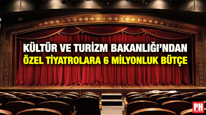 KÜLTÜR VE TURİZM BAKANLIĞI’NDAN ÖZEL TİYATROLARA 6 MİLYONLUK BÜTÇE
