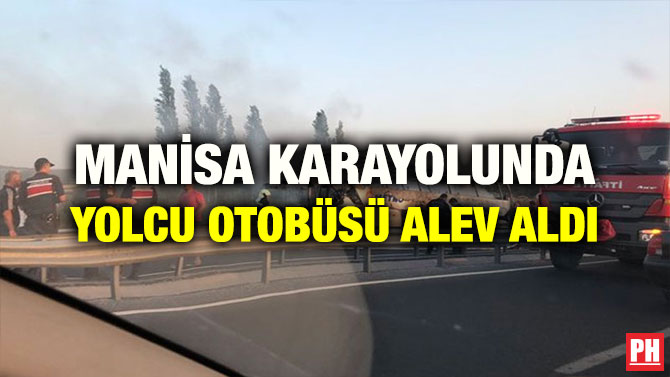 MANİSA KARAYOLUNDA YOLCU OTOBÜSÜ ALEV ALDI