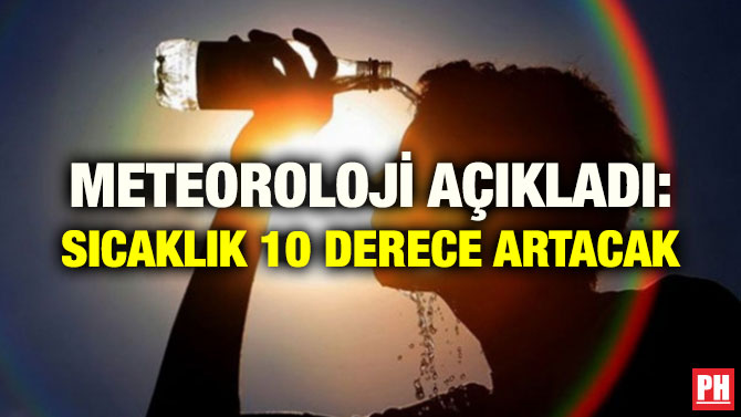 METEOROLOJİ AÇIKLADI: SICAKLIK 10 DERECE ARTACAK