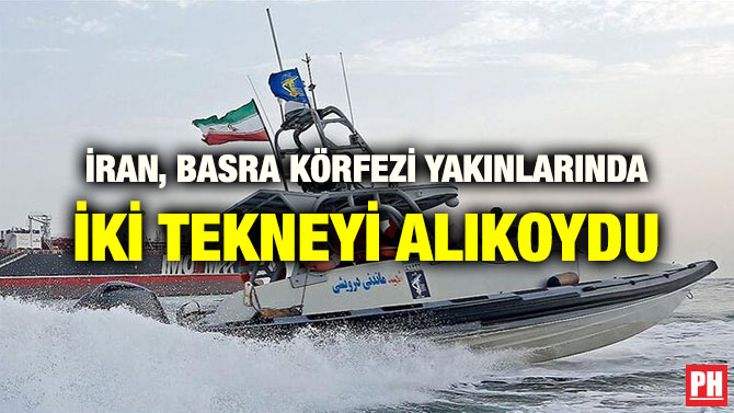 İRAN, BASRA KÖRFEZİ YAKINLARINDA İKİ TEKNEYİ ALIKOYDU