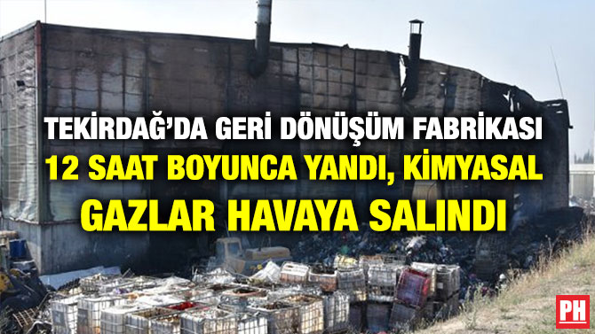 TEKİRDAĞ’DA GERİ DÖNÜŞÜM FABRİKASI 12 SAAT BOYUNCA YANDI, KİMYASAL GAZLAR HAVAYA SALINDI