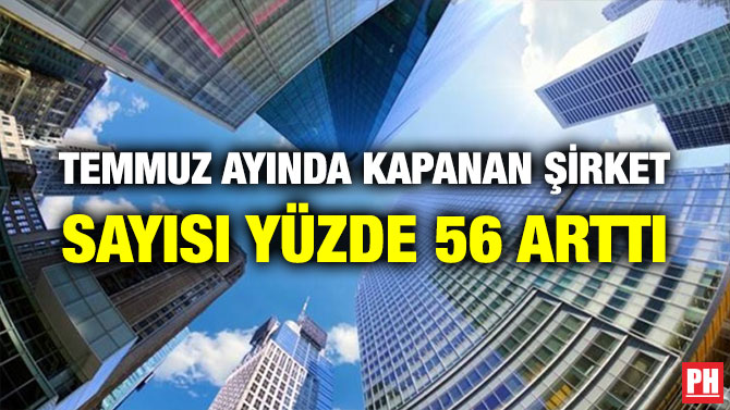 TEMMUZ AYINDA KAPANAN ŞİRKET SAYISI YÜZDE 56 ARTTI