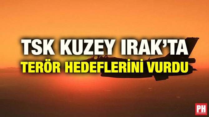 TSK KUZEY IRAK’TA TERÖR HEDEFLERİNİ VURDU