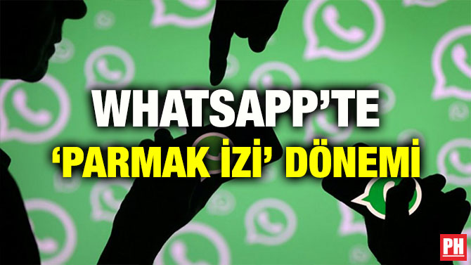 WHATSAPP’TE ‘PARMAK İZİ’ DÖNEMİ