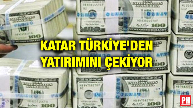 KATAR TÜRKİYE’DEN YATIRIMINI ÇEKİYOR