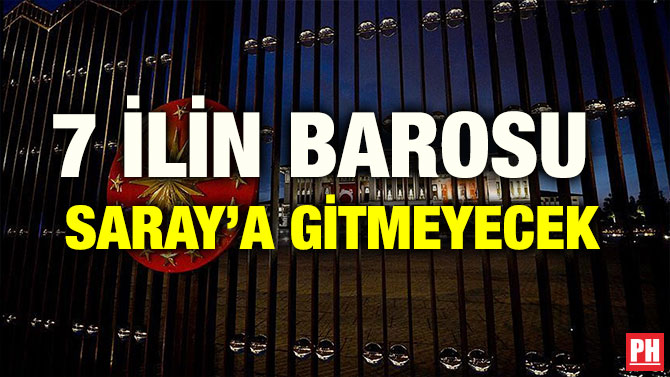 7 İLİN BAROSU SARAY’A GİTMEYECEK