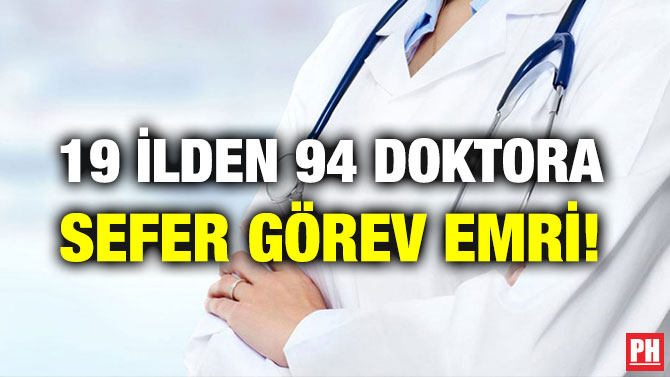 19 İLDEN 94 DOKTORA SEFER GÖREV EMRİ!