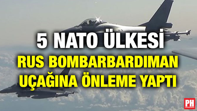 5 NATO ÜLKESİ RUS BOMBARBARDIMAN UÇAĞINA ÖNLEME YAPTI