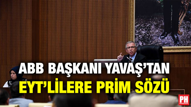 ABB BAŞKANI YAVAŞ’TAN EYT’LİLERE PRİM SÖZÜ