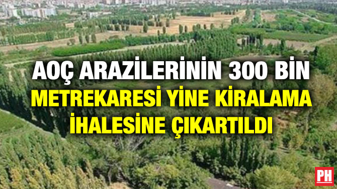 AOÇ ARAZİLERİNİN 300 BİN METREKARESİ YİNE KİRALAMA İHALESİNE ÇIKARTILDI