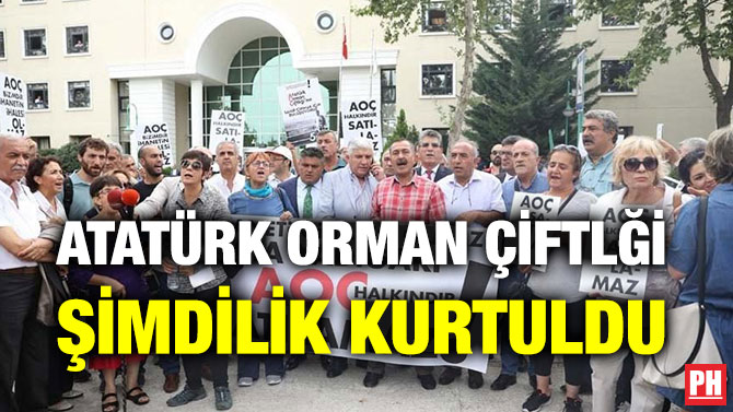 ATATÜRK ORMAN ÇİFTLĞİ ŞİMDİLİK KURTULDU