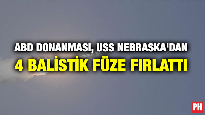 ABD DONANMASI, USS NEBRASKA’DAN 4 BALİSTİK FÜZE FIRLATTI