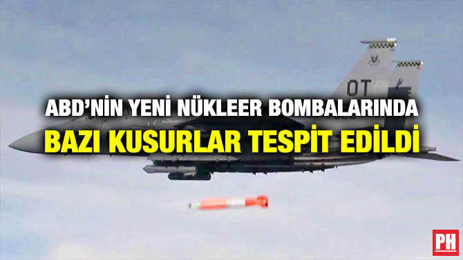 ABD’NİN YENİ NÜKLEER BOMBALARINDA BAZI KUSURLAR TESPİT EDİLDİ