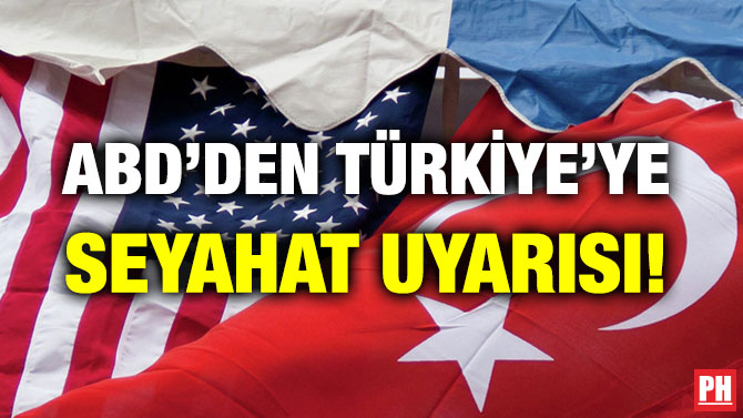 ABD’DEN TÜRKİYE’YE SEYAHAT UYARISI!