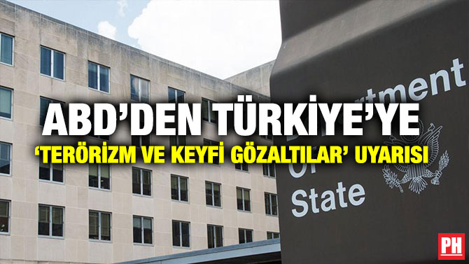 ABD’DEN TÜRKİYE’YE ‘TERÖRİZM VE KEYFİ GÖZALTILAR’ UYARISI