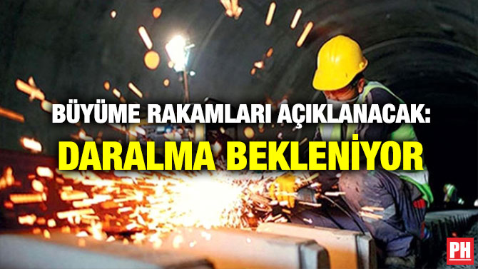 BÜYÜME RAKAMLARI AÇIKLANACAK: DARALMA BEKLENİYOR