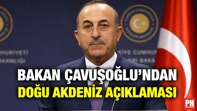 BAKAN ÇAVUŞOĞLU’NDAN DOĞU AKDENİZ AÇIKLAMASI