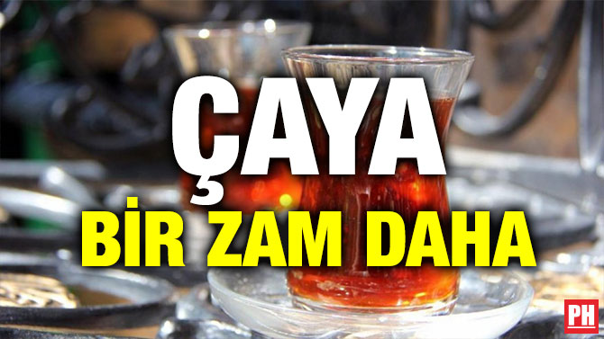 ÇAYA BİR ZAM DAHA