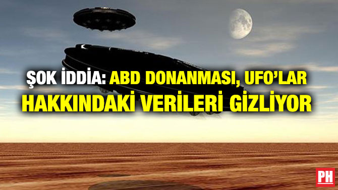 ŞOK İDDİA: ABD DONANMASI, UFO’LAR HAKKINDAKİ VERİLERİ GİZLİYOR