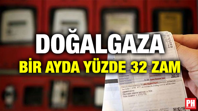 DOĞALGAZA BİR AYDA YÜZDE 32 ZAM