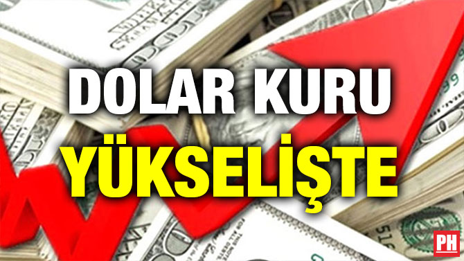 DOLAR KURU YÜKSELİŞTE