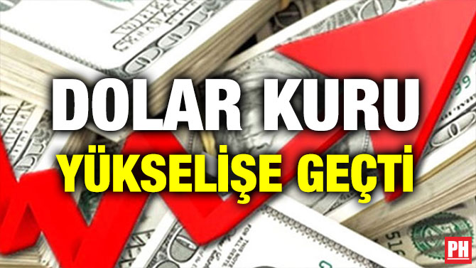 DOLAR KURU YÜKSELİŞE GEÇTİ