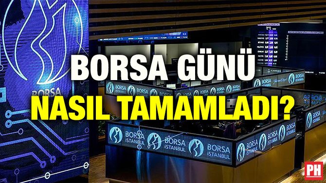 BORSA GÜNÜ NASIL TAMAMLADI?