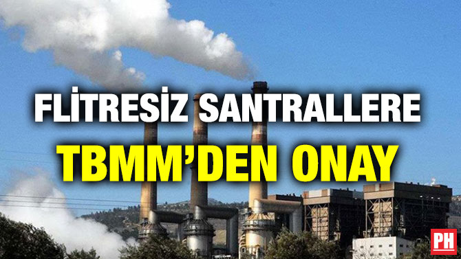 FLİTRESİZ SANTRALLERE TBMM’DEN ONAY