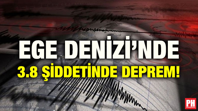 EGE DENİZİ’NDE 3.8 ŞİDDETİNDE DEPREM!