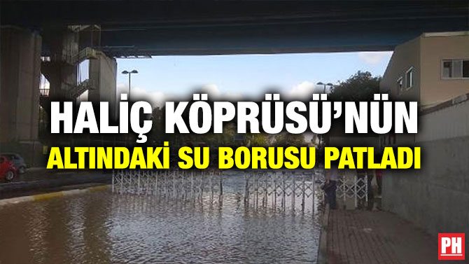 HALİÇ KÖPRÜSÜ’NÜN ALTINDAKİ SU BORUSU PATLADI