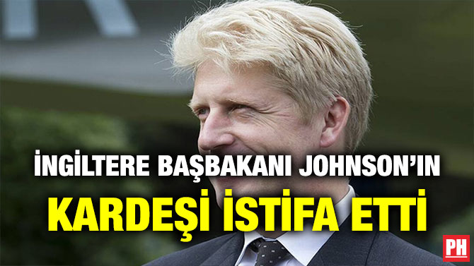 İNGİLTERE BAŞBAKANI JOHNSON’IN KARDEŞİ İSTİFA ETTİ