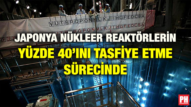 JAPONYA NÜKLEER REAKTÖRLERİN YÜZDE 40’INI TASFİYE ETME SÜRECİNDE