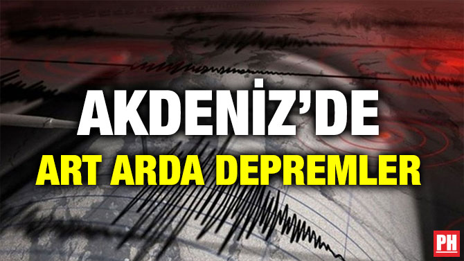 AKDENİZ’DE ART ARDA DEPREMLER