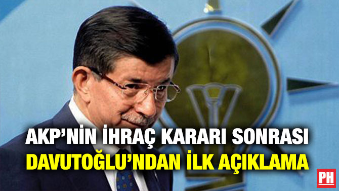AKP’NİN İHRAÇ KARARI SONRASI DAVUTOĞLU’NDAN İLK AÇIKLAMA