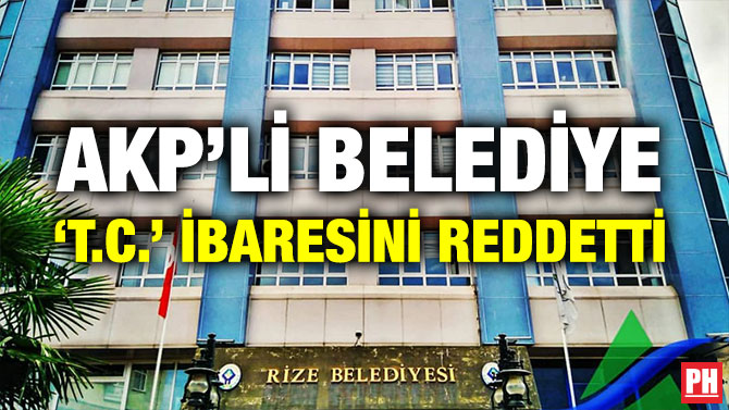 AKP’Lİ BELEDİYE ‘T.C.’ İBARESİNİ REDDETTİ